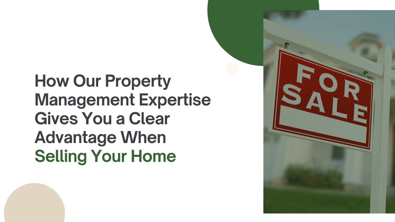 How Our Property Management Expertise Gives You a Clear Advantage When Selling Your Home